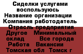 Сиделки услугами воспользуюсь › Название организации ­ Компания-работодатель › Отрасль предприятия ­ Другое › Минимальный оклад ­ 1 - Все города Работа » Вакансии   . Томская обл.,Томск г.